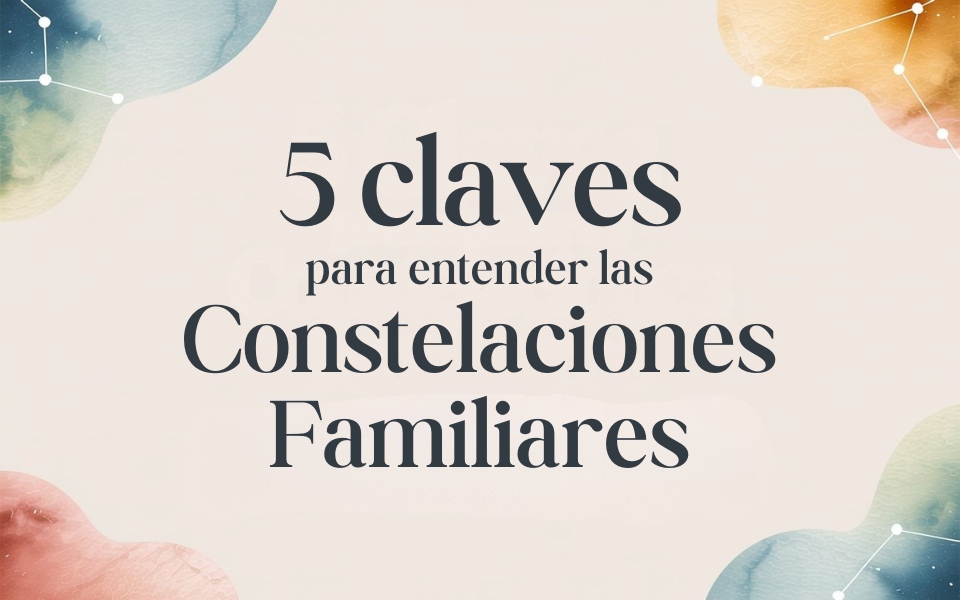 5 claves para entender las Constelaciones Familiares